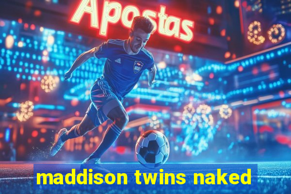 maddison twins naked